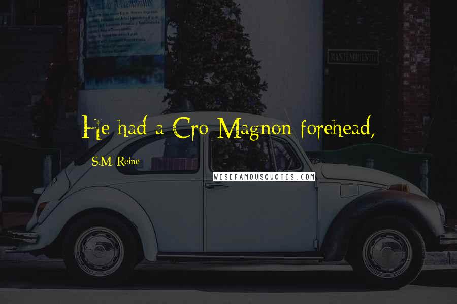 S.M. Reine Quotes: He had a Cro-Magnon forehead,