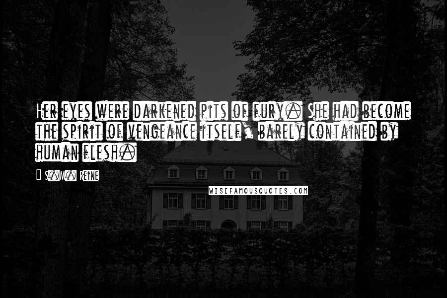 S.M. Reine Quotes: Her eyes were darkened pits of fury. She had become the spirit of vengeance itself, barely contained by human flesh.