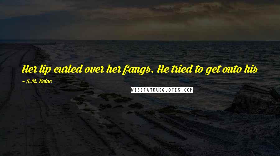 S.M. Reine Quotes: Her lip curled over her fangs. He tried to get onto his