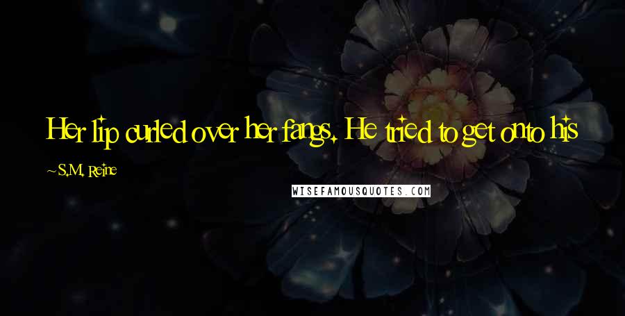 S.M. Reine Quotes: Her lip curled over her fangs. He tried to get onto his