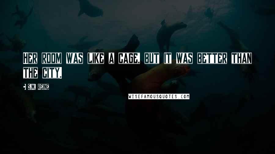 S.M. Reine Quotes: Her room was like a cage, but it was better than the city.