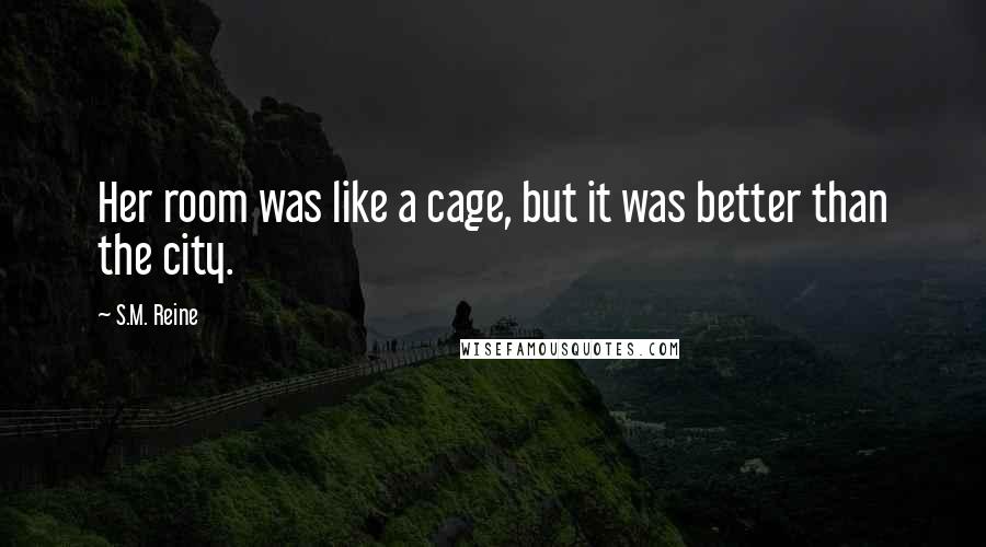 S.M. Reine Quotes: Her room was like a cage, but it was better than the city.