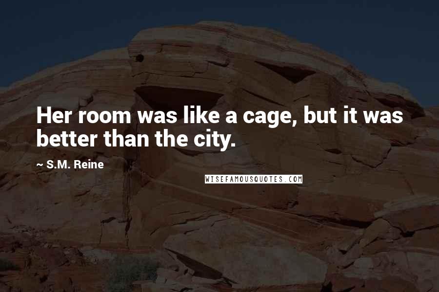 S.M. Reine Quotes: Her room was like a cage, but it was better than the city.