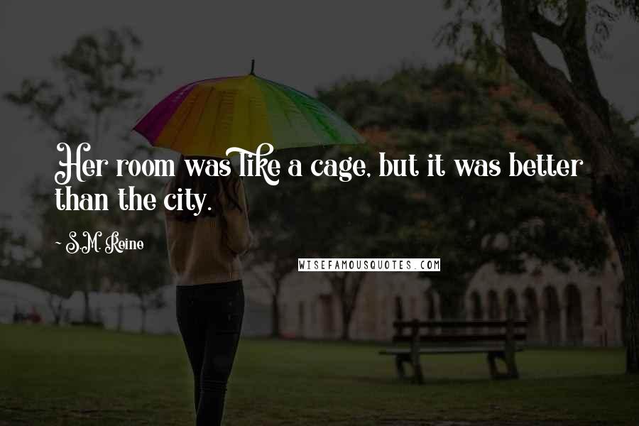 S.M. Reine Quotes: Her room was like a cage, but it was better than the city.