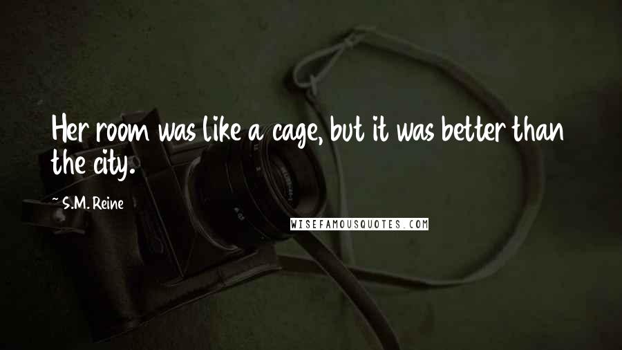 S.M. Reine Quotes: Her room was like a cage, but it was better than the city.