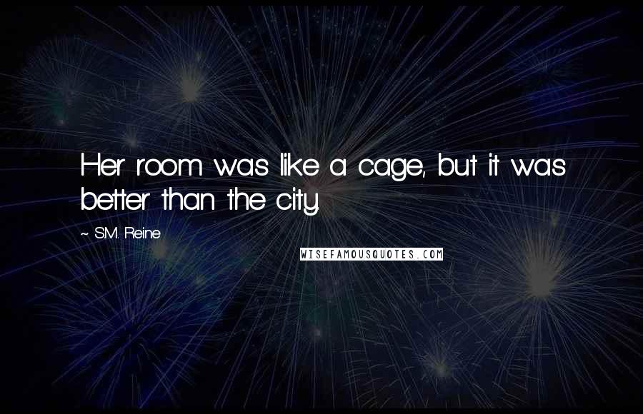 S.M. Reine Quotes: Her room was like a cage, but it was better than the city.