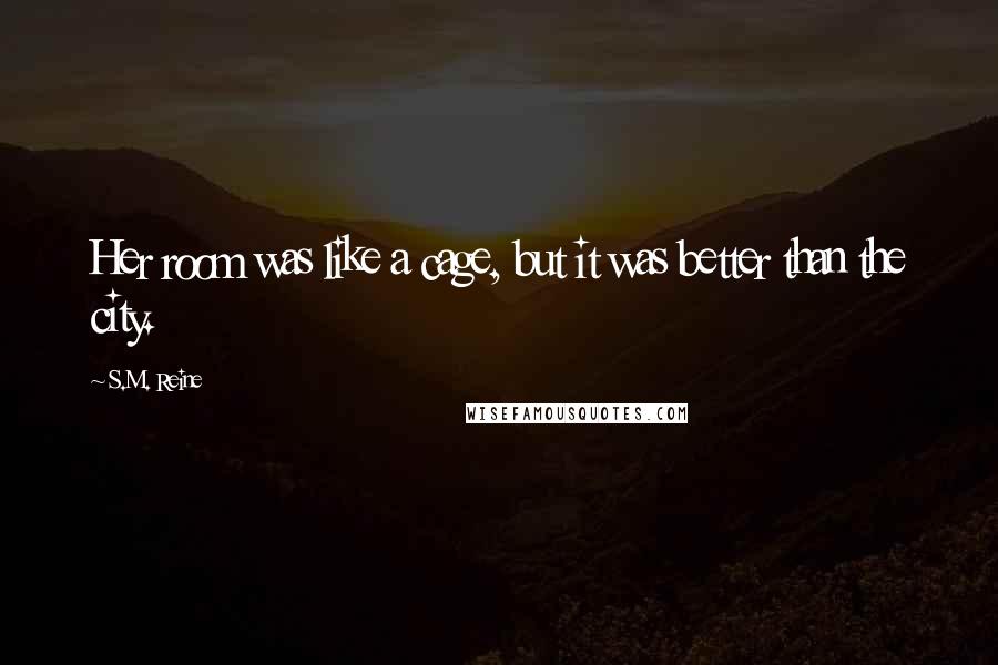 S.M. Reine Quotes: Her room was like a cage, but it was better than the city.