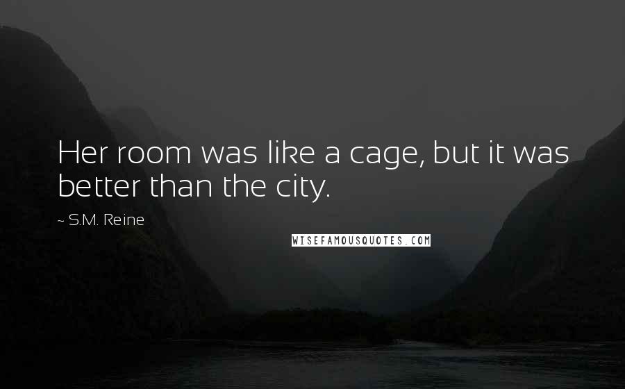 S.M. Reine Quotes: Her room was like a cage, but it was better than the city.