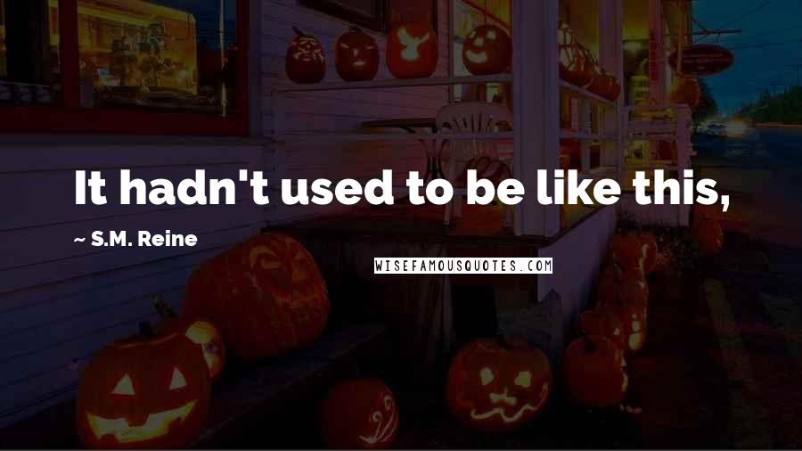 S.M. Reine Quotes: It hadn't used to be like this,