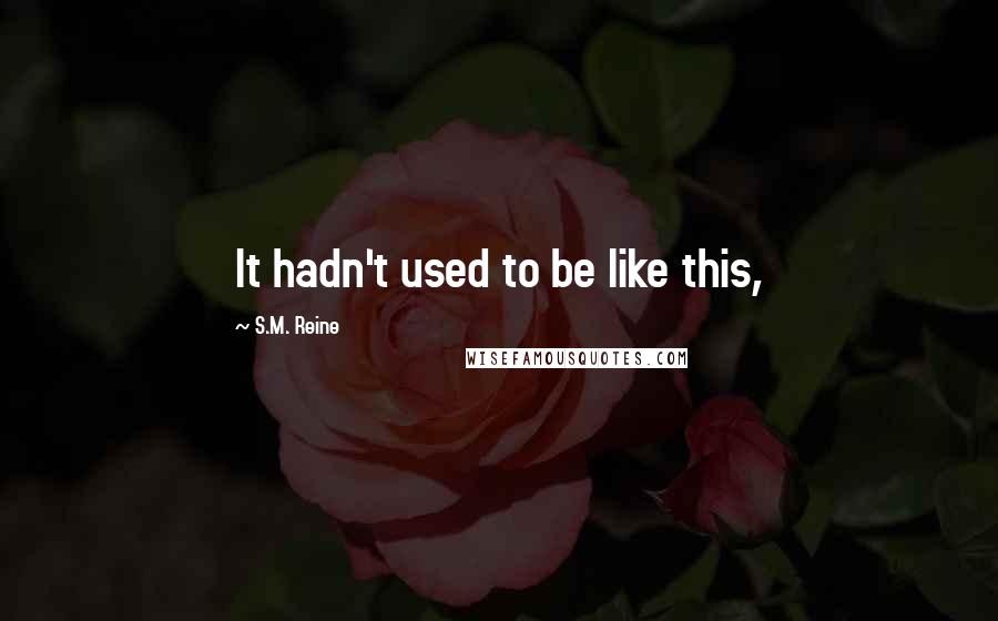 S.M. Reine Quotes: It hadn't used to be like this,