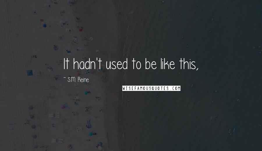 S.M. Reine Quotes: It hadn't used to be like this,