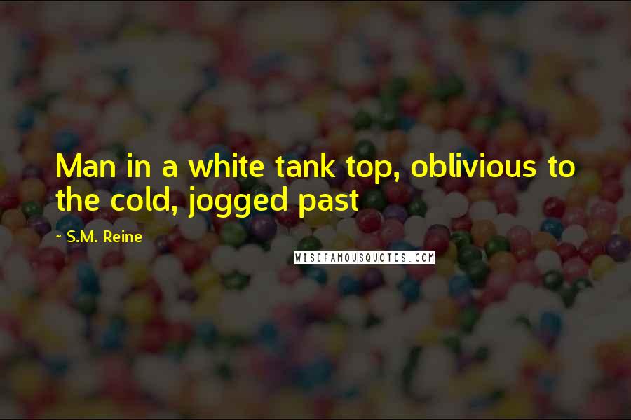 S.M. Reine Quotes: Man in a white tank top, oblivious to the cold, jogged past