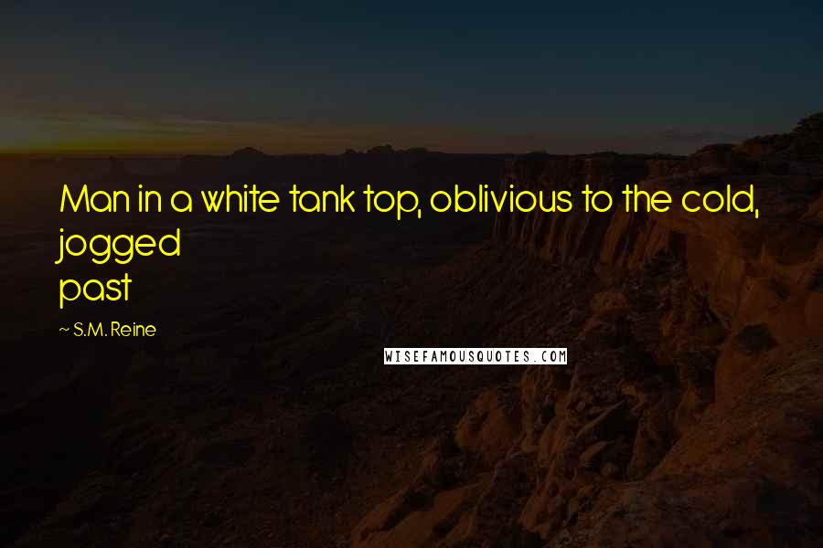 S.M. Reine Quotes: Man in a white tank top, oblivious to the cold, jogged past