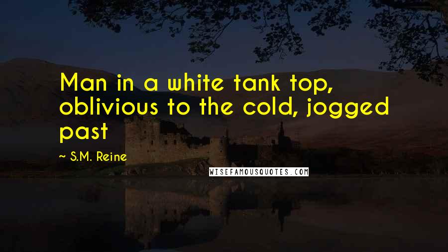S.M. Reine Quotes: Man in a white tank top, oblivious to the cold, jogged past