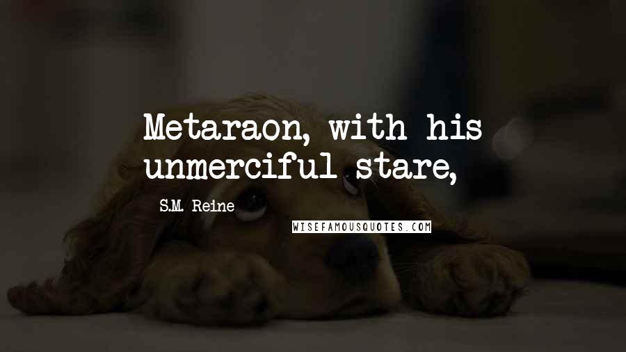 S.M. Reine Quotes: Metaraon, with his unmerciful stare,