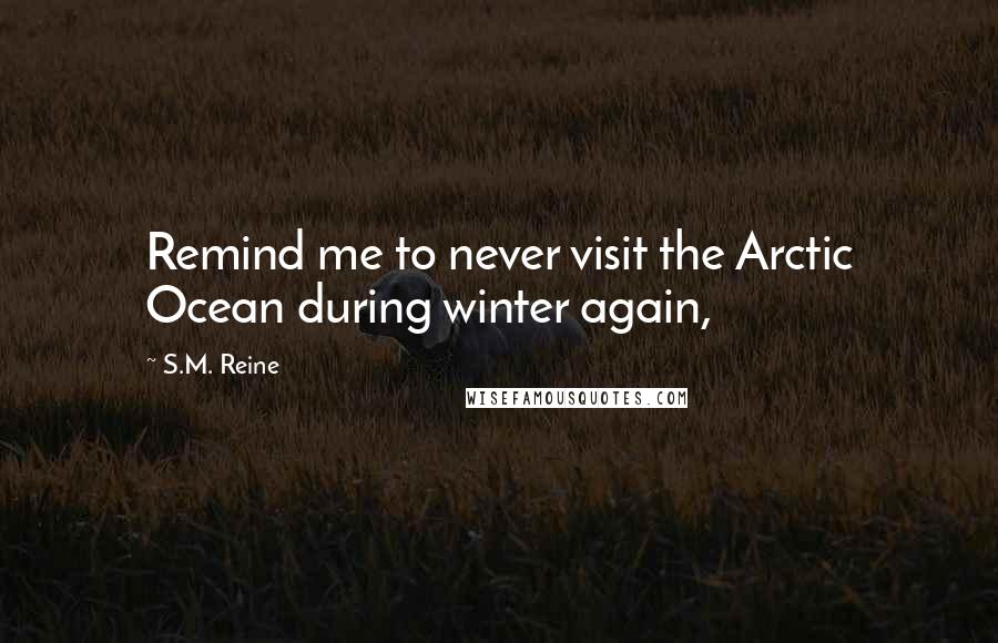 S.M. Reine Quotes: Remind me to never visit the Arctic Ocean during winter again,