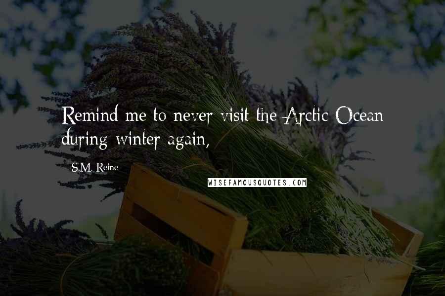 S.M. Reine Quotes: Remind me to never visit the Arctic Ocean during winter again,