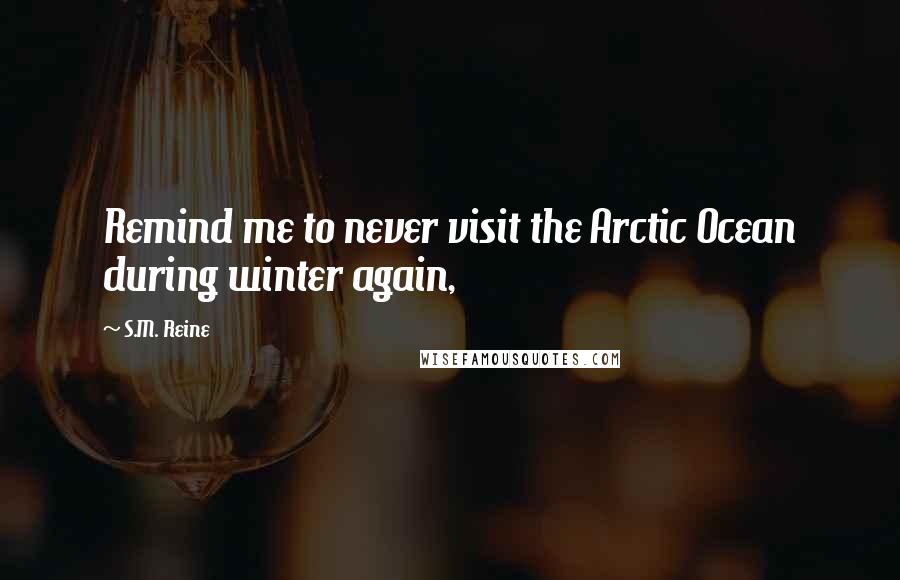 S.M. Reine Quotes: Remind me to never visit the Arctic Ocean during winter again,