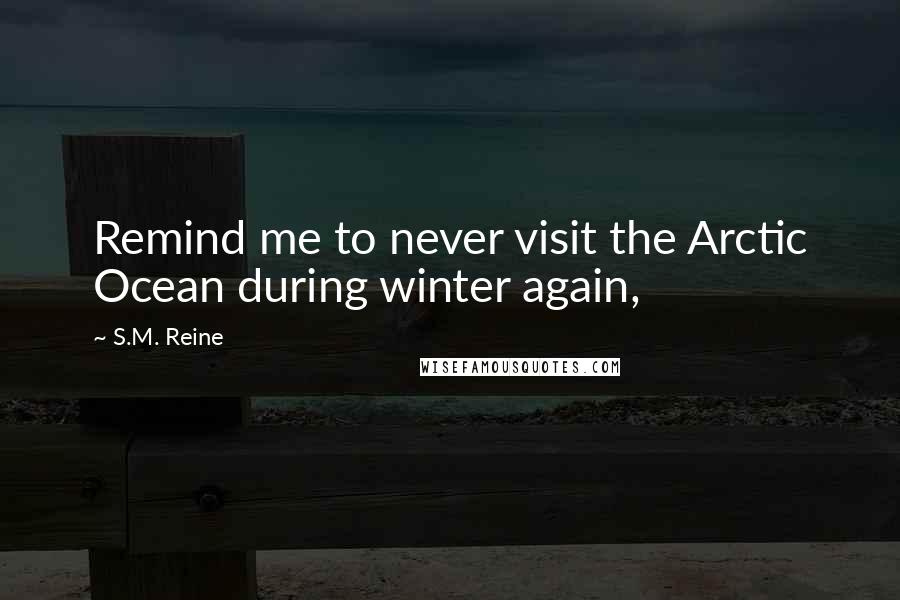 S.M. Reine Quotes: Remind me to never visit the Arctic Ocean during winter again,