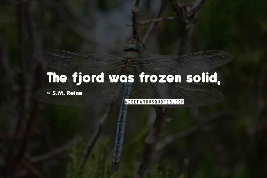 S.M. Reine Quotes: The fjord was frozen solid,