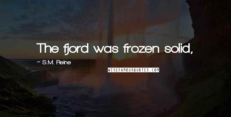 S.M. Reine Quotes: The fjord was frozen solid,