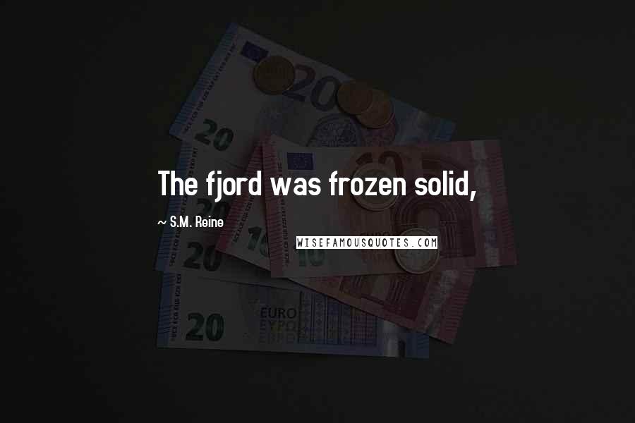 S.M. Reine Quotes: The fjord was frozen solid,