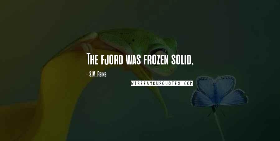 S.M. Reine Quotes: The fjord was frozen solid,