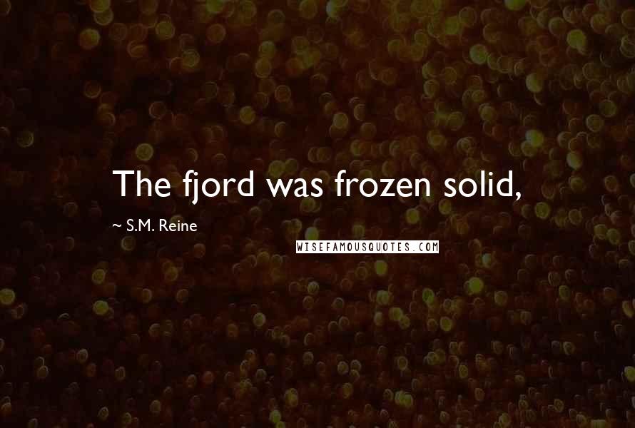 S.M. Reine Quotes: The fjord was frozen solid,