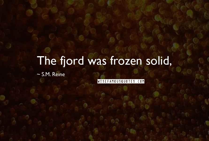 S.M. Reine Quotes: The fjord was frozen solid,