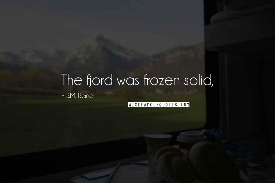 S.M. Reine Quotes: The fjord was frozen solid,