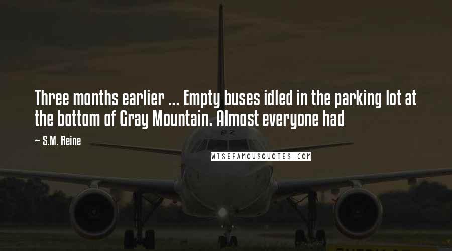 S.M. Reine Quotes: Three months earlier ... Empty buses idled in the parking lot at the bottom of Gray Mountain. Almost everyone had