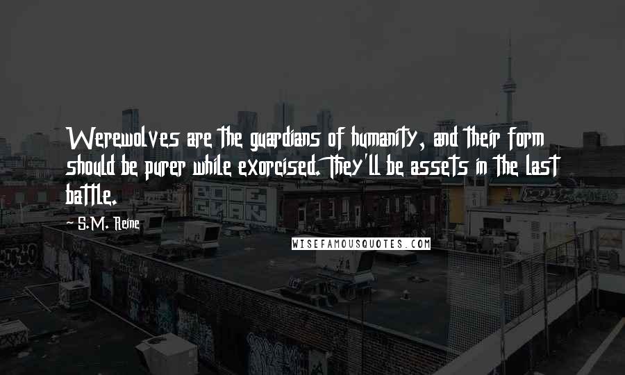 S.M. Reine Quotes: Werewolves are the guardians of humanity, and their form should be purer while exorcised. They'll be assets in the last battle.