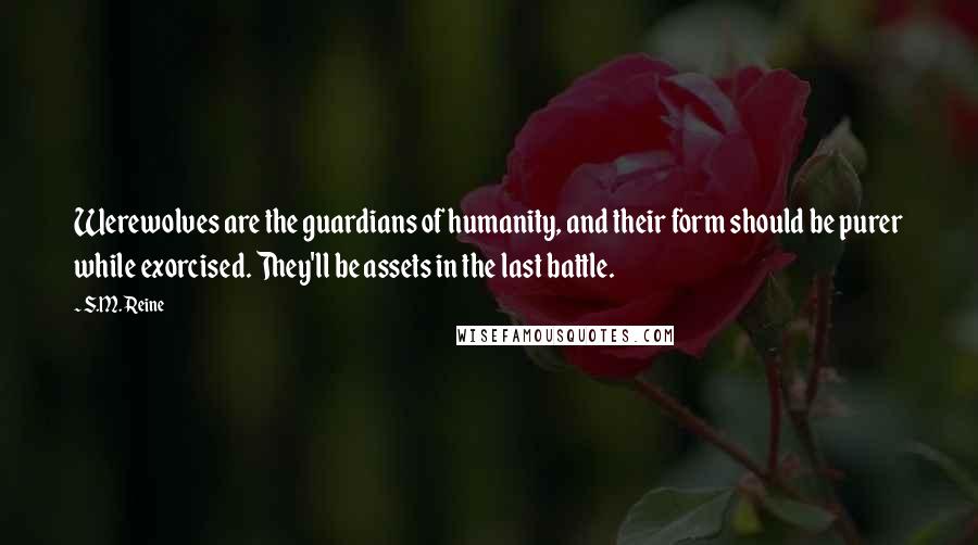 S.M. Reine Quotes: Werewolves are the guardians of humanity, and their form should be purer while exorcised. They'll be assets in the last battle.