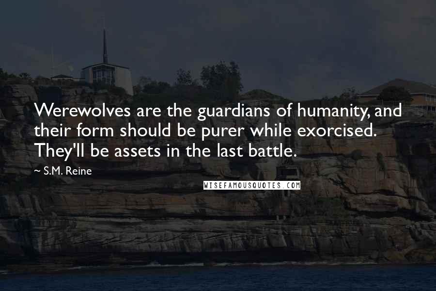 S.M. Reine Quotes: Werewolves are the guardians of humanity, and their form should be purer while exorcised. They'll be assets in the last battle.