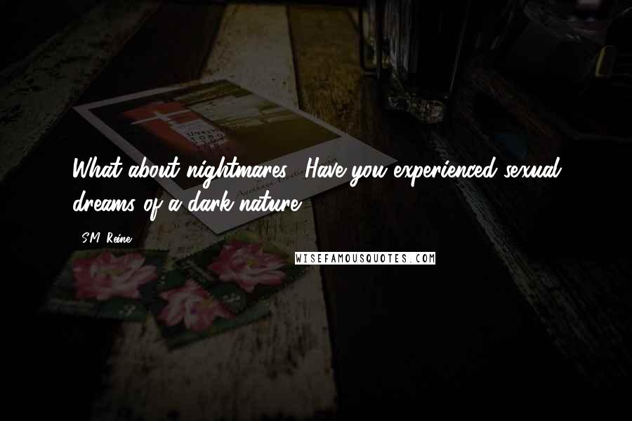 S.M. Reine Quotes: What about nightmares? Have you experienced sexual dreams of a dark nature?