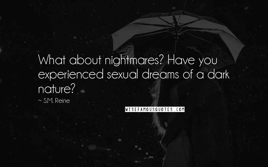 S.M. Reine Quotes: What about nightmares? Have you experienced sexual dreams of a dark nature?