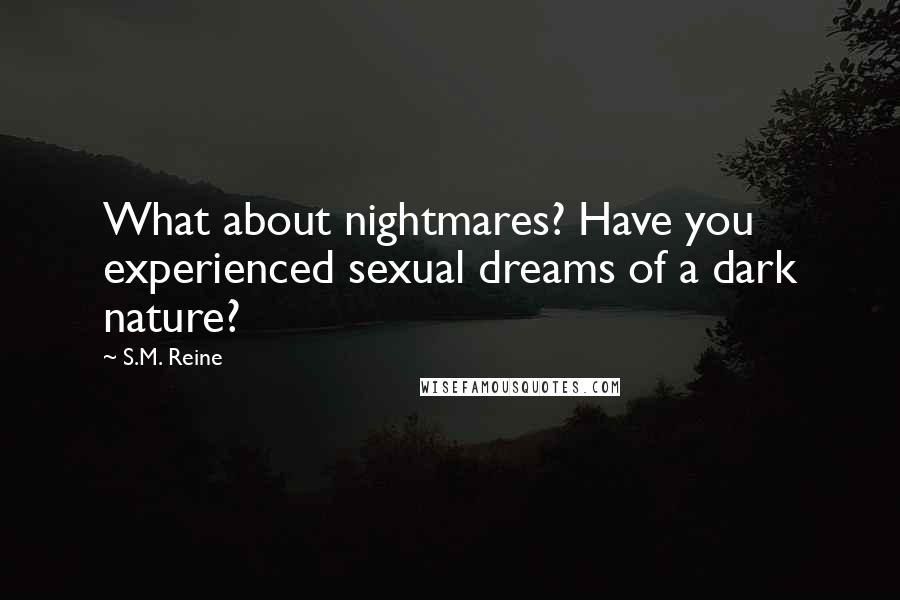 S.M. Reine Quotes: What about nightmares? Have you experienced sexual dreams of a dark nature?