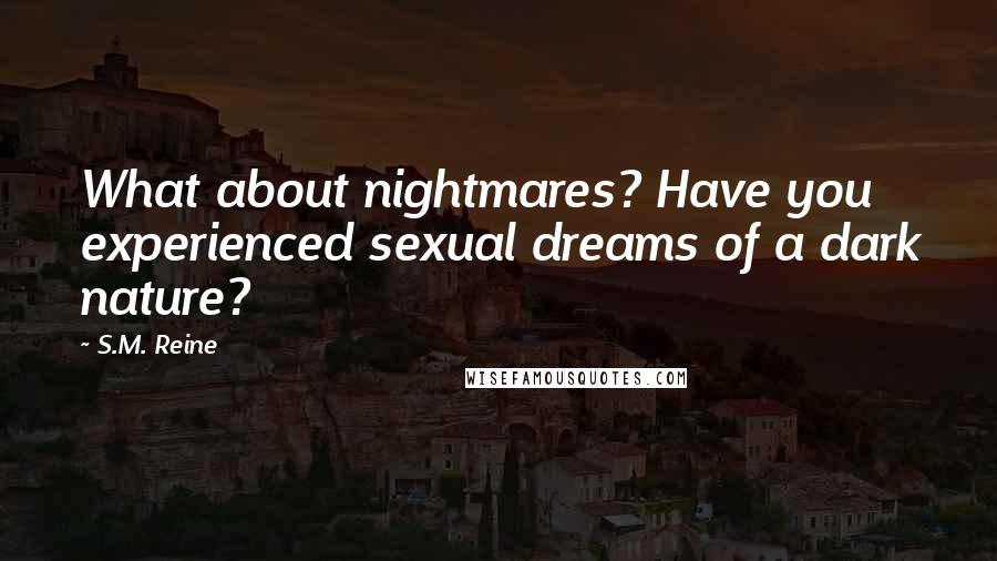 S.M. Reine Quotes: What about nightmares? Have you experienced sexual dreams of a dark nature?