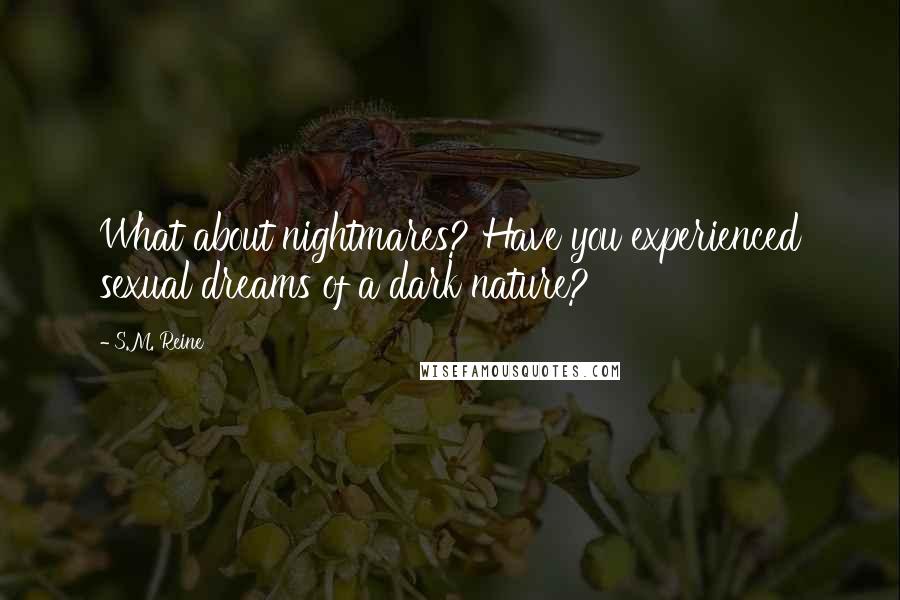 S.M. Reine Quotes: What about nightmares? Have you experienced sexual dreams of a dark nature?