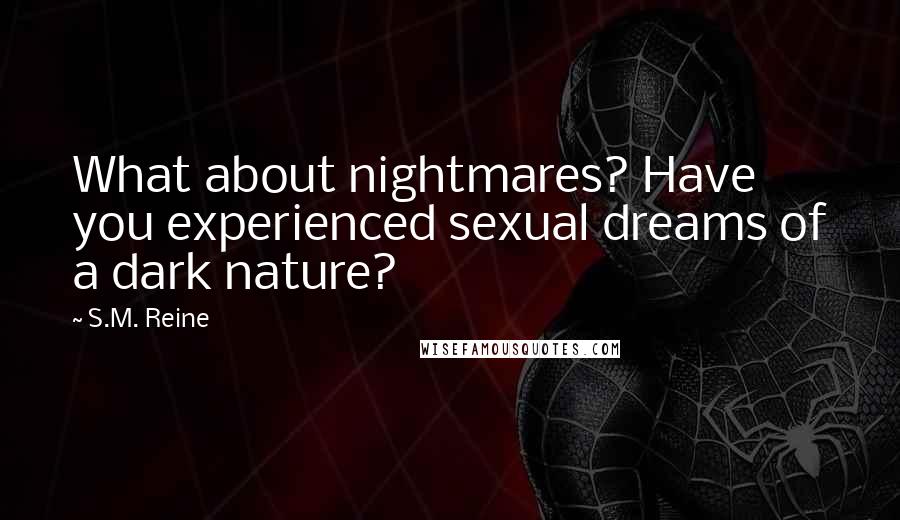 S.M. Reine Quotes: What about nightmares? Have you experienced sexual dreams of a dark nature?