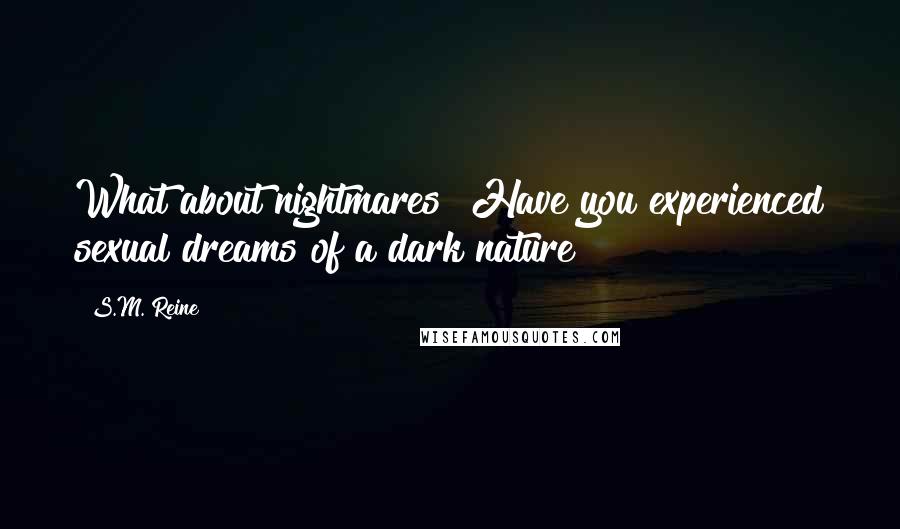 S.M. Reine Quotes: What about nightmares? Have you experienced sexual dreams of a dark nature?