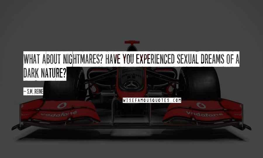 S.M. Reine Quotes: What about nightmares? Have you experienced sexual dreams of a dark nature?