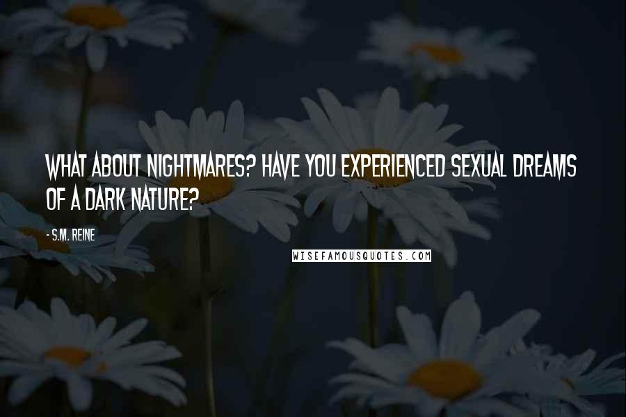 S.M. Reine Quotes: What about nightmares? Have you experienced sexual dreams of a dark nature?