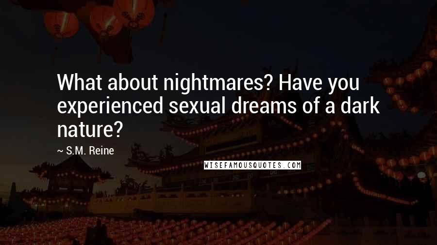 S.M. Reine Quotes: What about nightmares? Have you experienced sexual dreams of a dark nature?