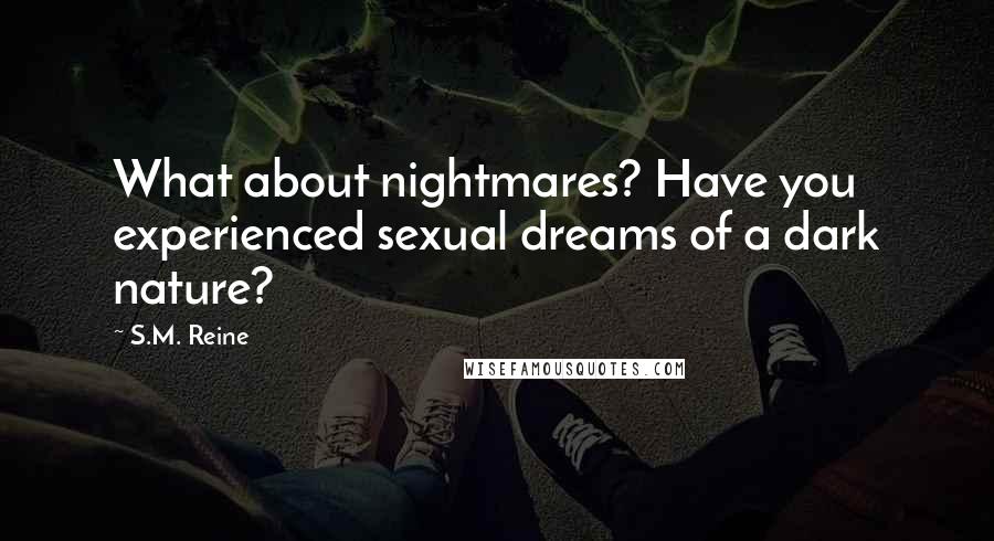 S.M. Reine Quotes: What about nightmares? Have you experienced sexual dreams of a dark nature?