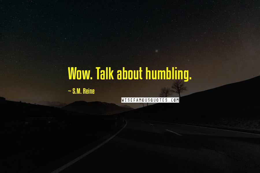 S.M. Reine Quotes: Wow. Talk about humbling.