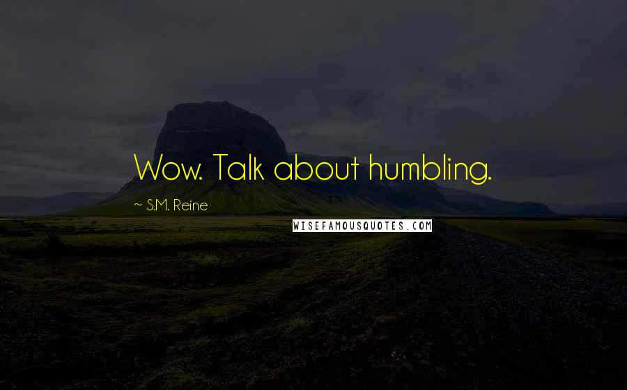 S.M. Reine Quotes: Wow. Talk about humbling.