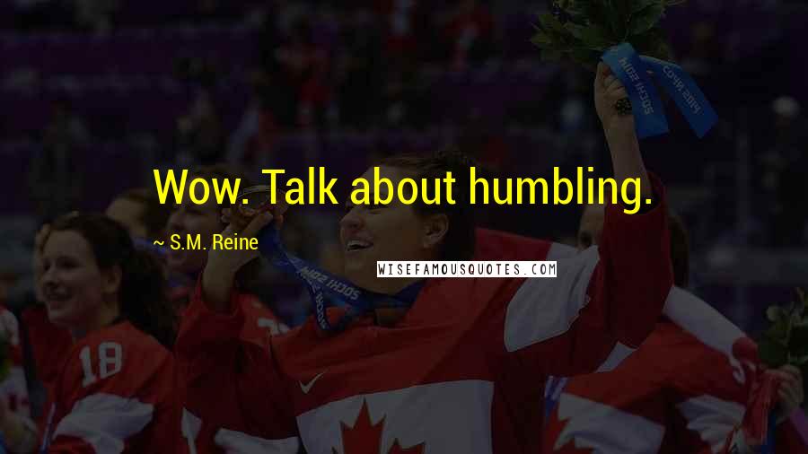 S.M. Reine Quotes: Wow. Talk about humbling.