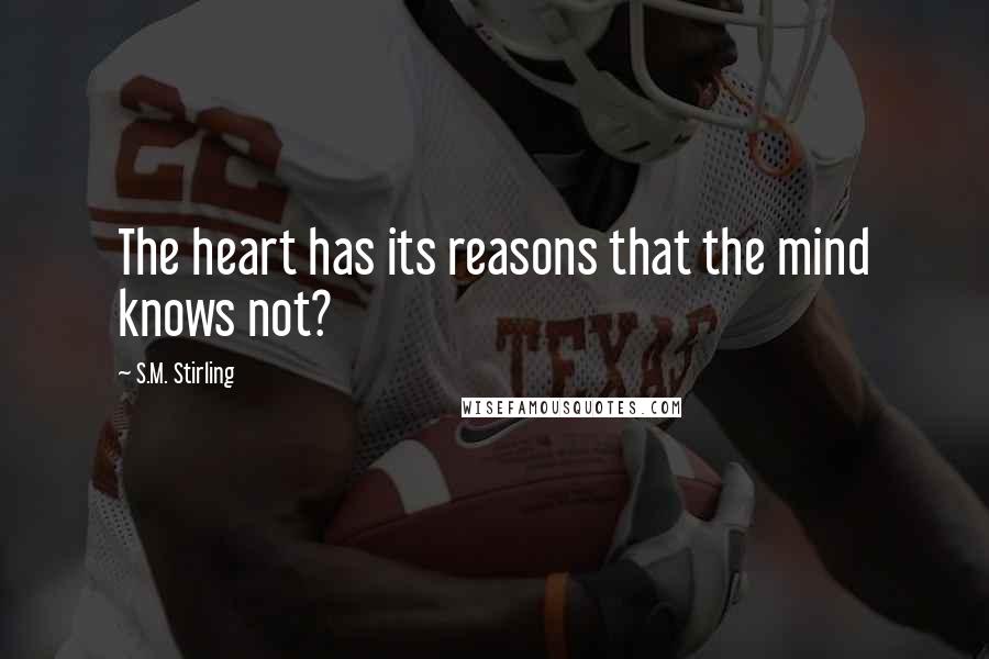 S.M. Stirling Quotes: The heart has its reasons that the mind knows not?