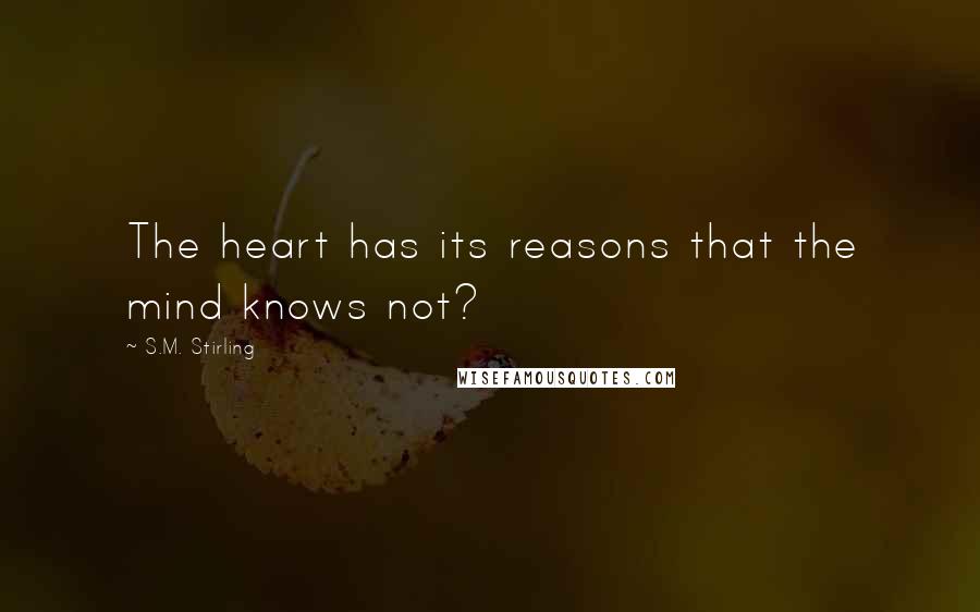 S.M. Stirling Quotes: The heart has its reasons that the mind knows not?